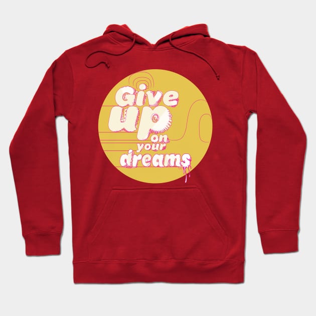 Give up on your dreams. Hoodie by scottdraft